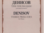 17517МИ Денисов Э. Три прелюдии: Для фортепиано, издательство "Музыка"