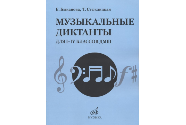 17484МИ Быканова Е., Стоклицкая Т. Музыкальные диктанты для I-IV классов ДМШ, издательство "Музыка"