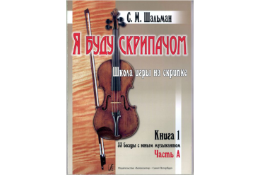 Шальман С.М. Я буду скрипачом. Школа игры на скрипке. «33 беседы...», издательство "Композитор"