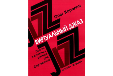 16780МИ Королев О. Виртуальный джаз. Пьесы в сложных ритмах. Для фортепиано, Издательство «Музыка»