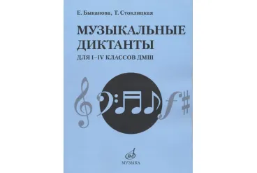 17484МИ Быканова Е., Стоклицкая Т. Музыкальные диктанты для I-IV классов ДМШ, издательство "Музыка"