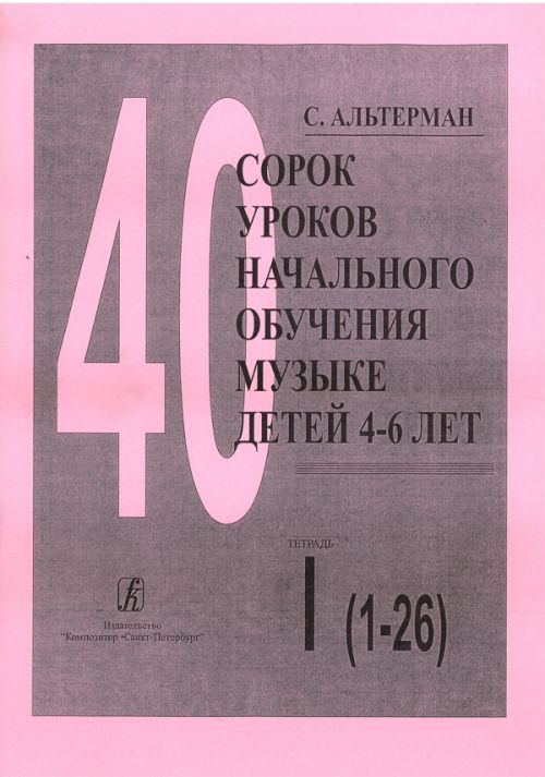 Альтерман С. Сорок уроков начального обучения музыке детей 4–6 лет. Тетр 1, издат. «Композитор»